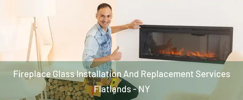 Fireplace Glass Installation And Replacement Services Flatlands - NY