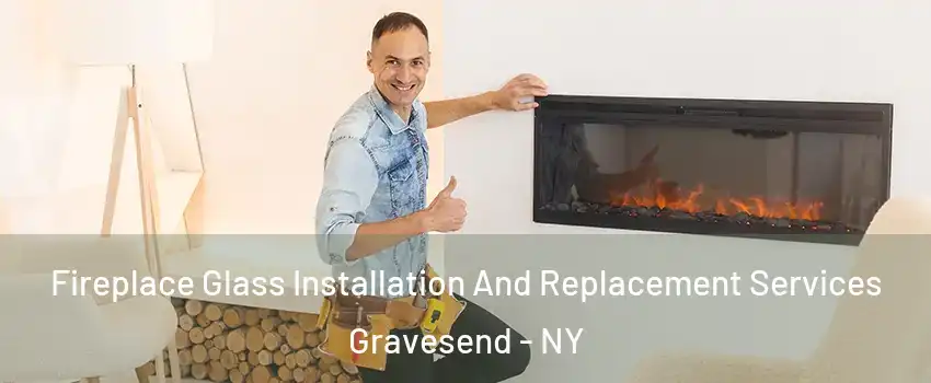 Fireplace Glass Installation And Replacement Services Gravesend - NY