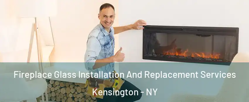 Fireplace Glass Installation And Replacement Services Kensington - NY