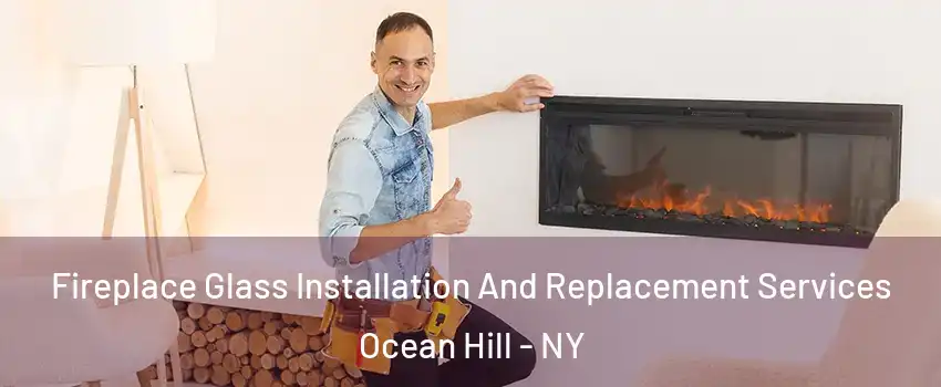 Fireplace Glass Installation And Replacement Services Ocean Hill - NY