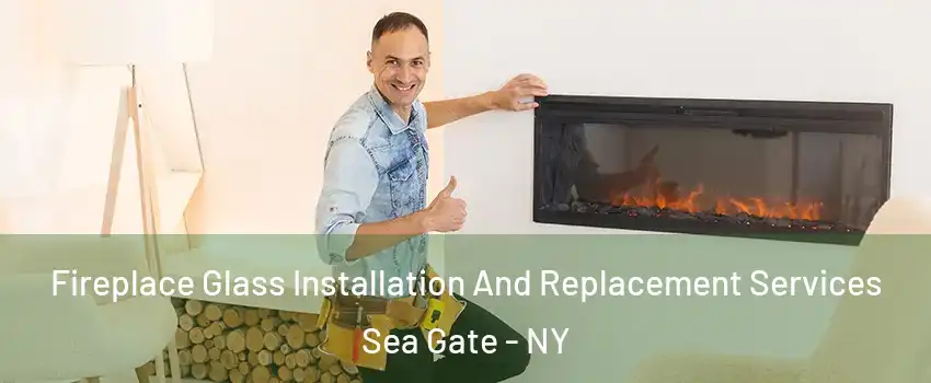 Fireplace Glass Installation And Replacement Services Sea Gate - NY