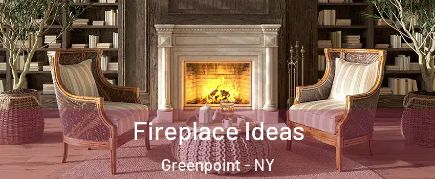 Fireplace Ideas Greenpoint - NY