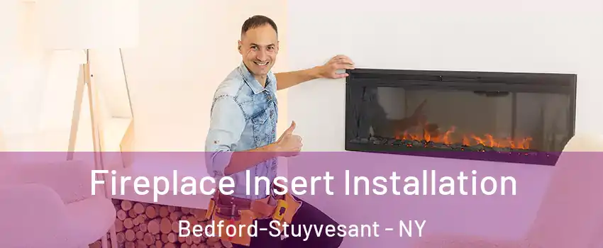 Fireplace Insert Installation Bedford-Stuyvesant - NY