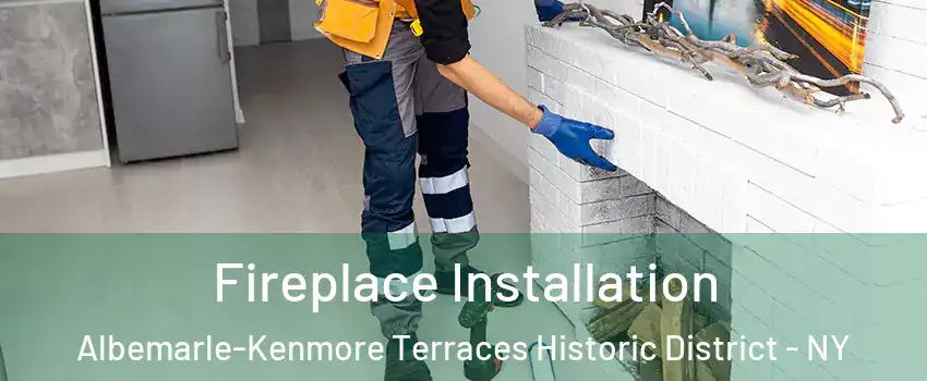 Fireplace Installation Albemarle-Kenmore Terraces Historic District - NY