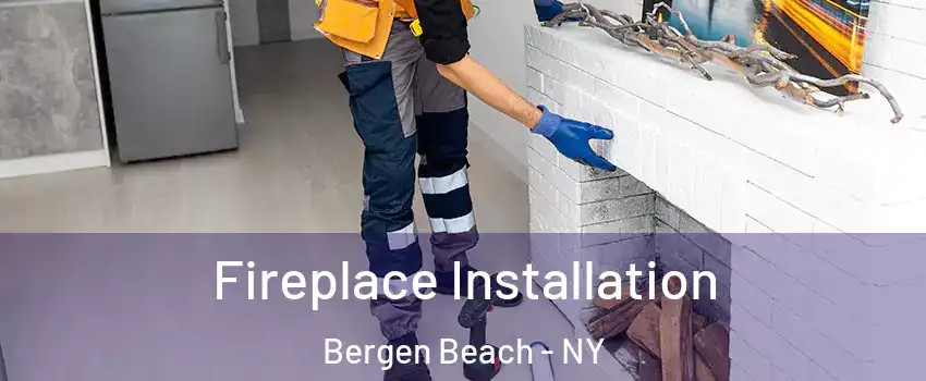 Fireplace Installation Bergen Beach - NY