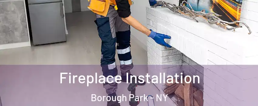 Fireplace Installation Borough Park - NY