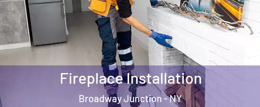 Fireplace Installation Broadway Junction - NY