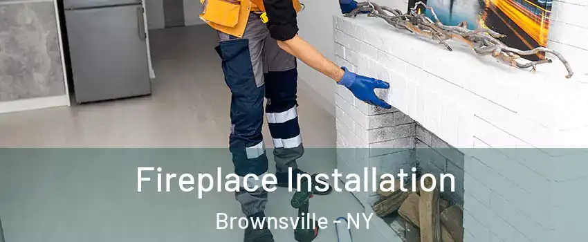 Fireplace Installation Brownsville - NY