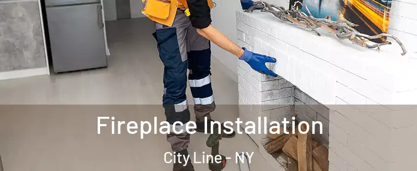 Fireplace Installation City Line - NY