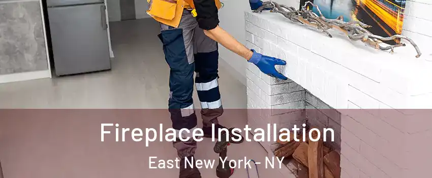 Fireplace Installation East New York - NY