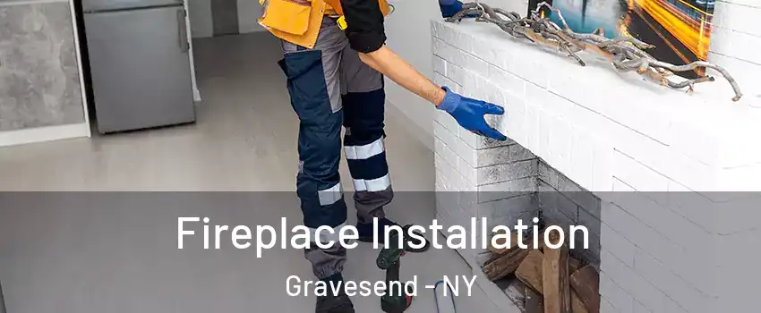 Fireplace Installation Gravesend - NY