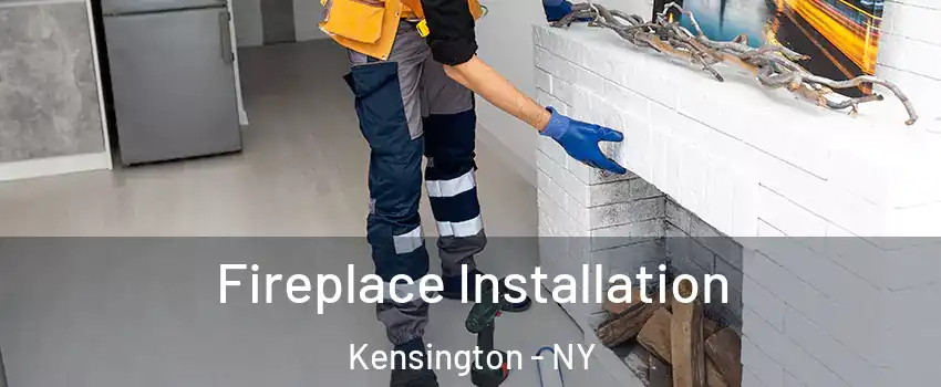 Fireplace Installation Kensington - NY