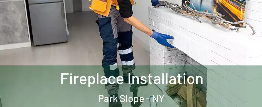 Fireplace Installation Park Slope - NY