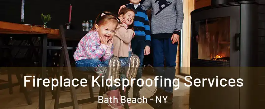 Fireplace Kidsproofing Services Bath Beach - NY