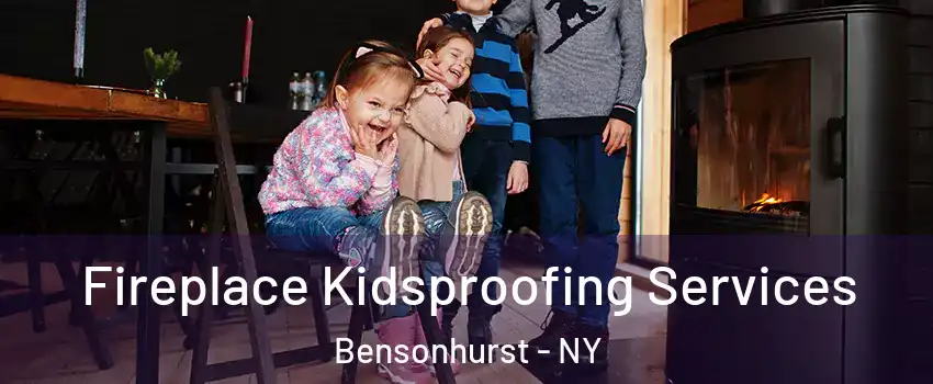 Fireplace Kidsproofing Services Bensonhurst - NY