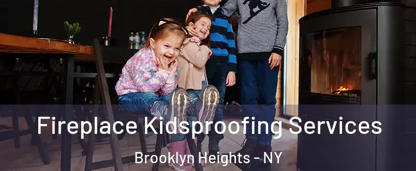 Fireplace Kidsproofing Services Brooklyn Heights - NY