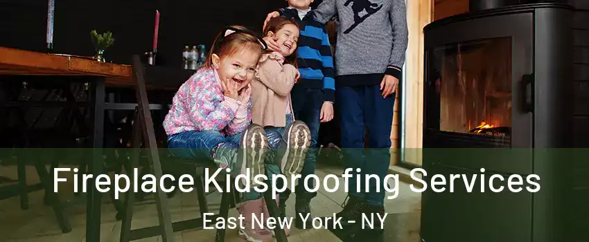 Fireplace Kidsproofing Services East New York - NY