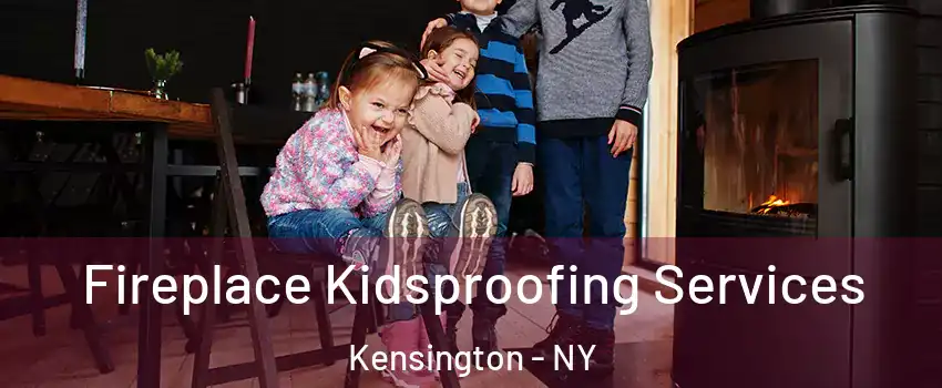 Fireplace Kidsproofing Services Kensington - NY