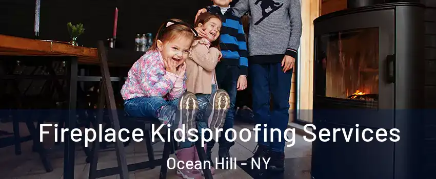 Fireplace Kidsproofing Services Ocean Hill - NY