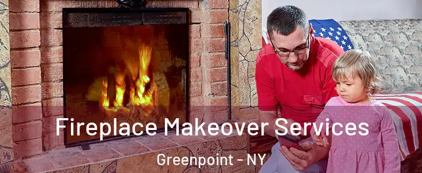 Fireplace Makeover Services Greenpoint - NY