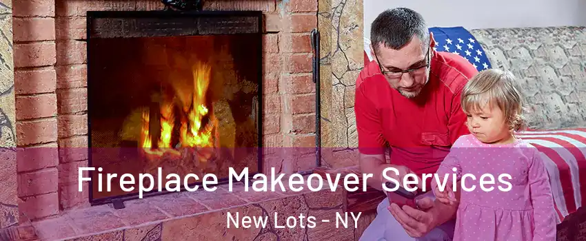 Fireplace Makeover Services New Lots - NY