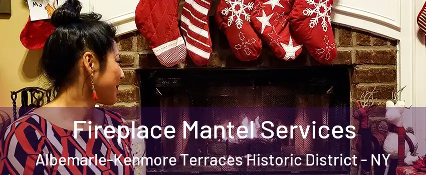 Fireplace Mantel Services Albemarle-Kenmore Terraces Historic District - NY