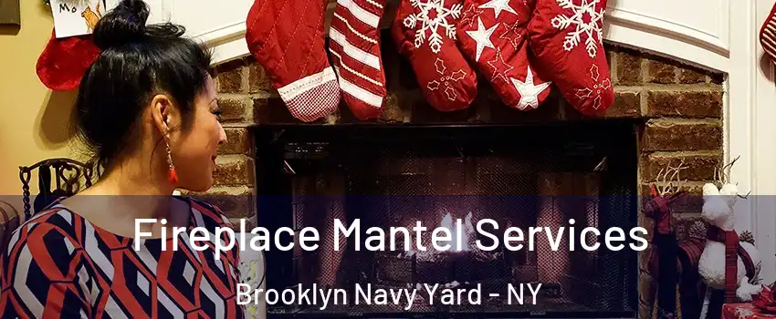 Fireplace Mantel Services Brooklyn Navy Yard - NY