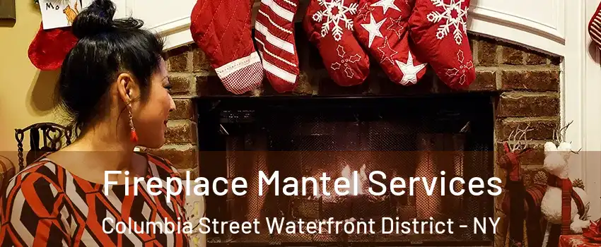 Fireplace Mantel Services Columbia Street Waterfront District - NY