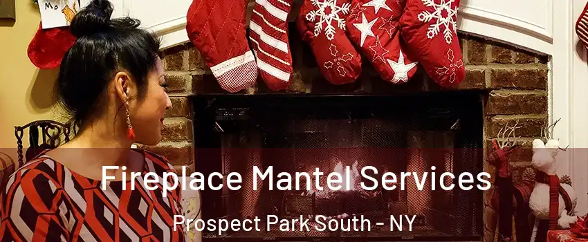 Fireplace Mantel Services Prospect Park South - NY