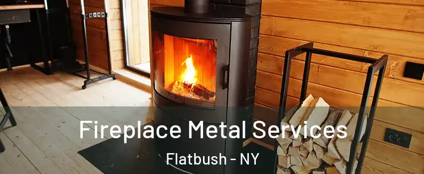 Fireplace Metal Services Flatbush - NY