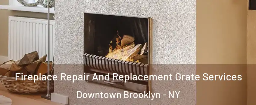 Fireplace Repair And Replacement Grate Services Downtown Brooklyn - NY