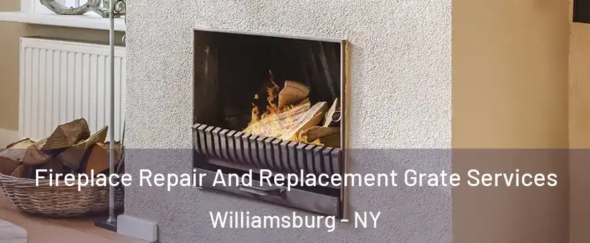 Fireplace Repair And Replacement Grate Services Williamsburg - NY