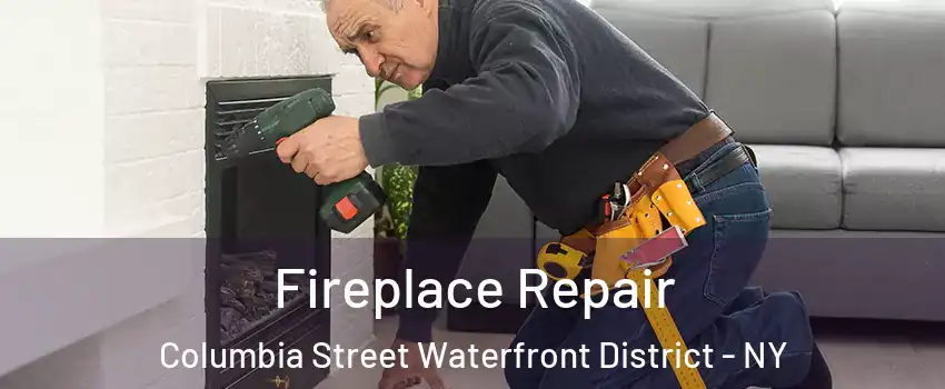 Fireplace Repair Columbia Street Waterfront District - NY