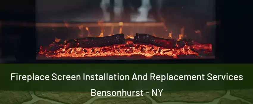 Fireplace Screen Installation And Replacement Services Bensonhurst - NY