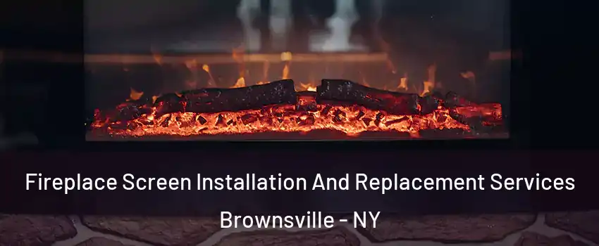 Fireplace Screen Installation And Replacement Services Brownsville - NY