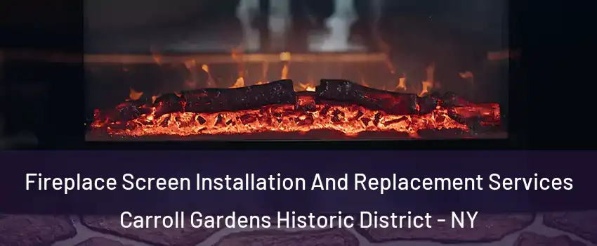 Fireplace Screen Installation And Replacement Services Carroll Gardens Historic District - NY