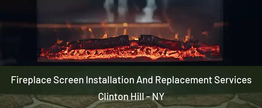 Fireplace Screen Installation And Replacement Services Clinton Hill - NY