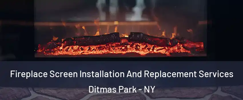 Fireplace Screen Installation And Replacement Services Ditmas Park - NY