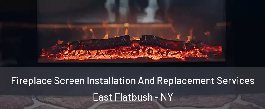 Fireplace Screen Installation And Replacement Services East Flatbush - NY