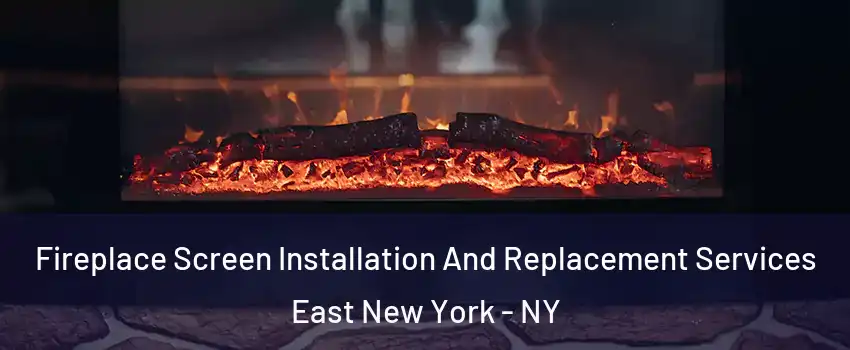 Fireplace Screen Installation And Replacement Services East New York - NY