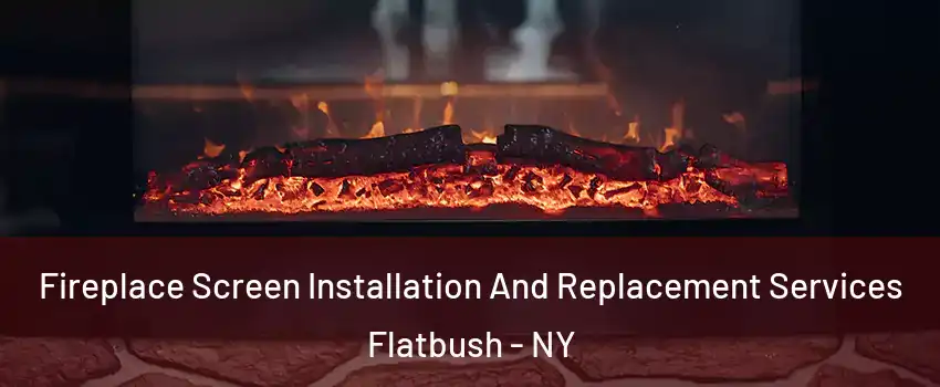 Fireplace Screen Installation And Replacement Services Flatbush - NY