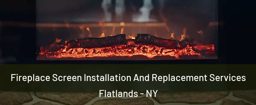 Fireplace Screen Installation And Replacement Services Flatlands - NY