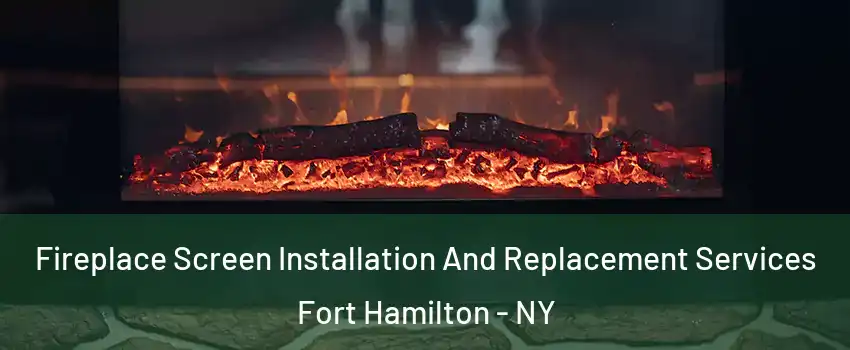 Fireplace Screen Installation And Replacement Services Fort Hamilton - NY