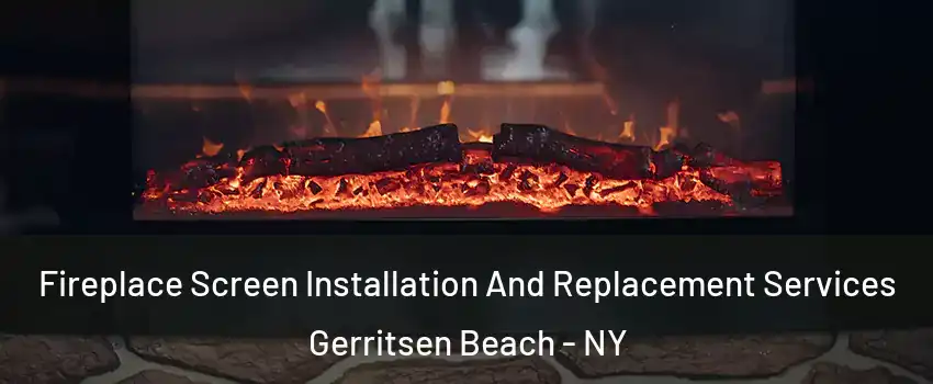 Fireplace Screen Installation And Replacement Services Gerritsen Beach - NY