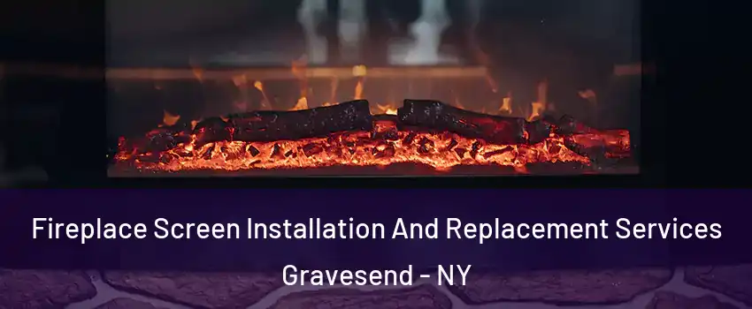 Fireplace Screen Installation And Replacement Services Gravesend - NY