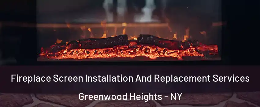 Fireplace Screen Installation And Replacement Services Greenwood Heights - NY