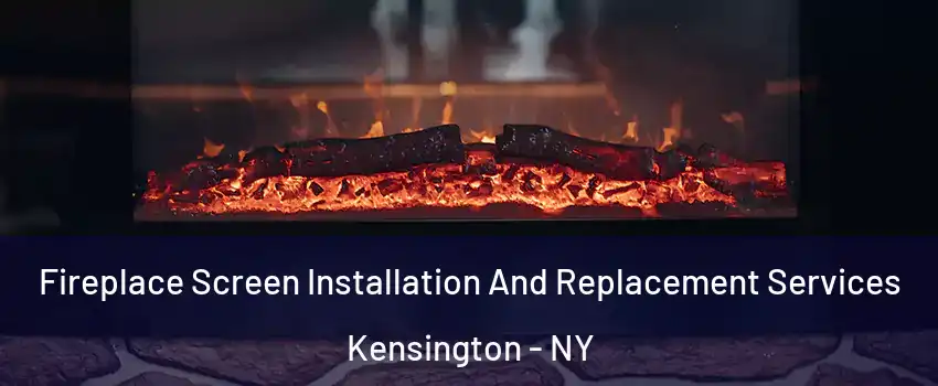 Fireplace Screen Installation And Replacement Services Kensington - NY