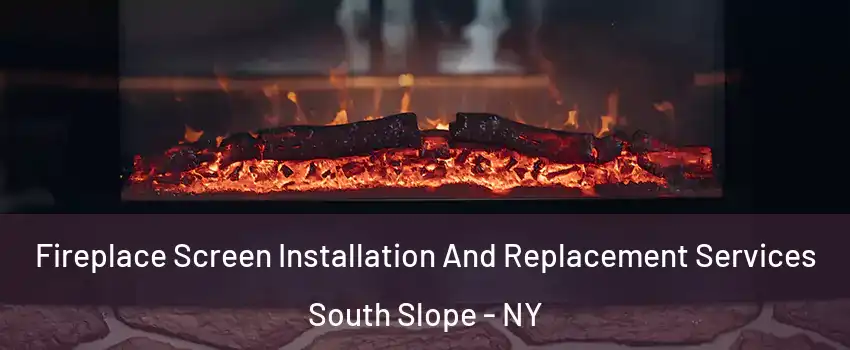 Fireplace Screen Installation And Replacement Services South Slope - NY