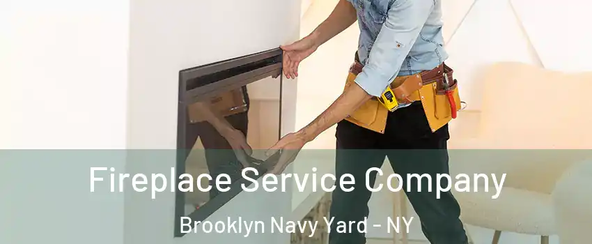 Fireplace Service Company Brooklyn Navy Yard - NY