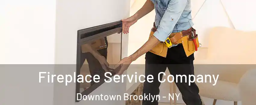 Fireplace Service Company Downtown Brooklyn - NY